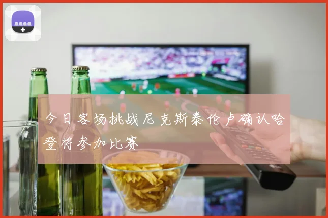 今日客场挑战尼克斯泰伦卢确认哈登将参加比赛