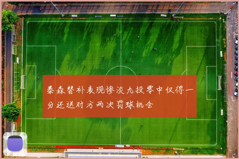 泰森替补表现惨淡九投零中仅得一分还送对方两次罚球机会
